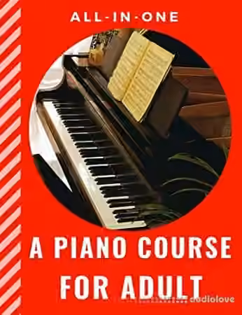 A PIANO COURSE FOR ADULT All-in-One: How to Play Piano with Lesson, Theory and Technic