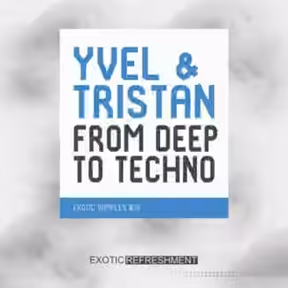 Exotic Refreshment Yvel and Tristan From Deep To Techno [WAV]